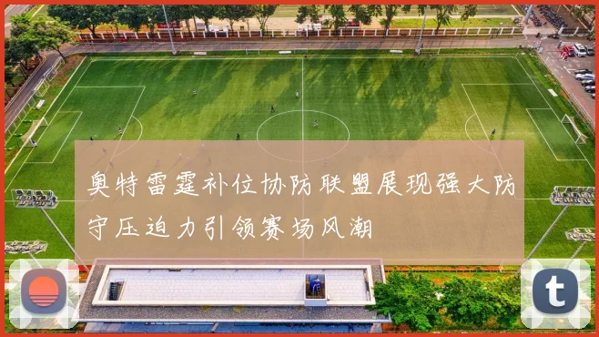 奥特雷霆补位协防联盟展现强大防守压迫力引领赛场风潮